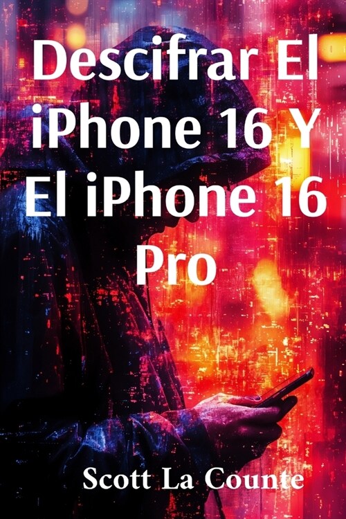 Descifrar El iPhone 16 Y El iPhone 16 Pro: Gu? Sencilla Para El iPhone De 2024 Y iOS 18 (Paperback)