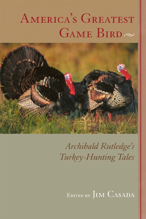 Americas Greatest Game Bird: Archibald Rutledges Turkey-Hunting Tales (Paperback)