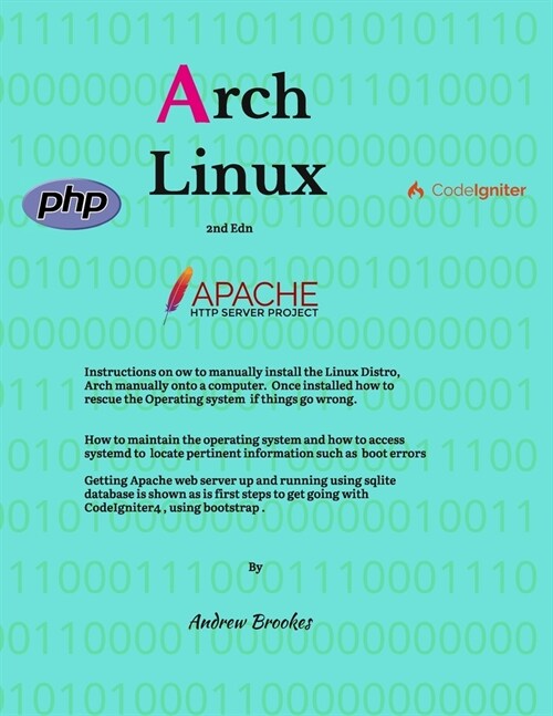 Arch Linux: Arch Install, Maintenance, Web Development with Apache Web Server & CodeIgniter4, & Bootstrap5 Tricks and Tips (Paperback)