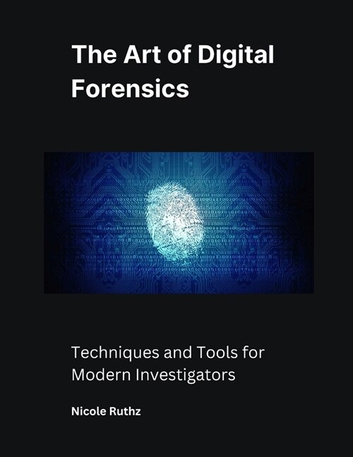 The Art of Digital Forensics: Techniques and Tools for Modern Investigators (Paperback)