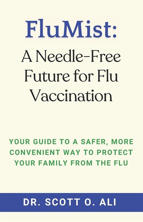 FluMist: A Needle-Free Future for Flu Vaccination: Your Guide to a Safer, More Convenient Way to Protect Your Family from the F (Paperback)