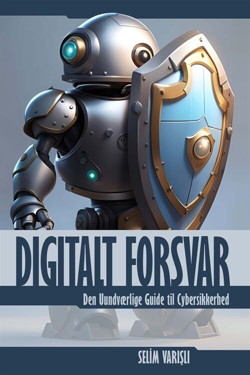 Digitalt Forsvar: Den Uundv?lige Guide til Cybersikkerhed (Paperback)