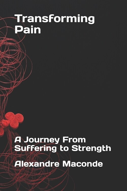 Transforming Pain: A Journey From Suffering to Strength (Paperback)