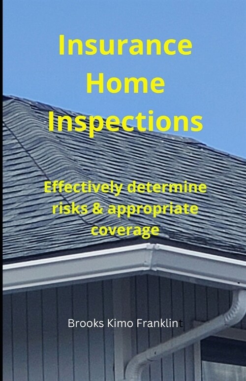 Insurance Home Inspections: Effectively Determine Risks & Appropriate Coverage (Paperback)