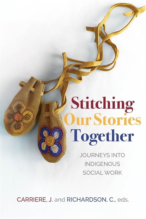 Stitching Our Stories Together: Journeys Into Indigenous Social Work (Hardcover)