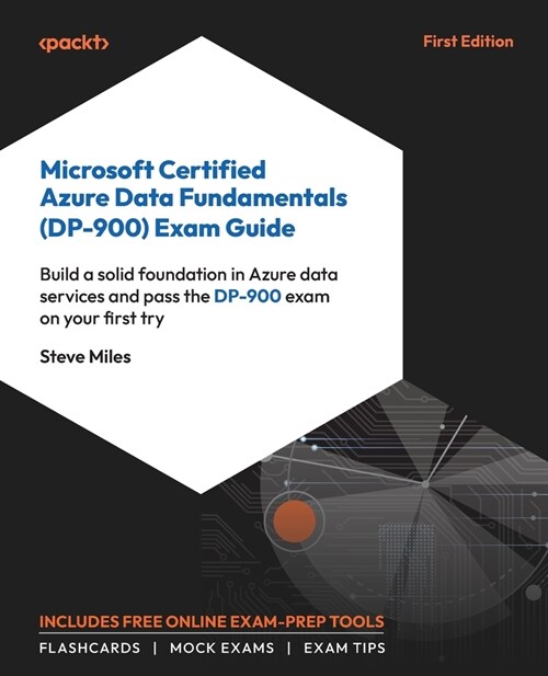 Microsoft Certified Azure Data Fundamentals (DP-900) Exam Guide: Build a solid foundation in Azure data services and pass the DP-900 exam on your firs (Paperback)