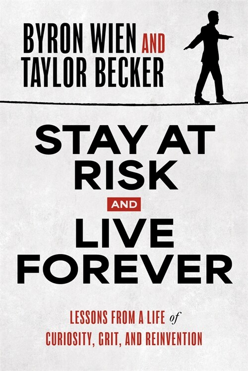 Stay at Risk and Live Forever: Lessons from a Life of Curiosity, Grit, and Reinvention (Hardcover)