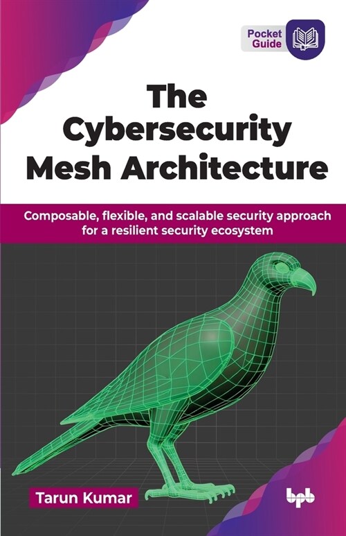 The Cybersecurity Mesh Architecture: Composable, flexible, and scalable security approach for a resilient security ecosystem (English Edition) (Paperback)