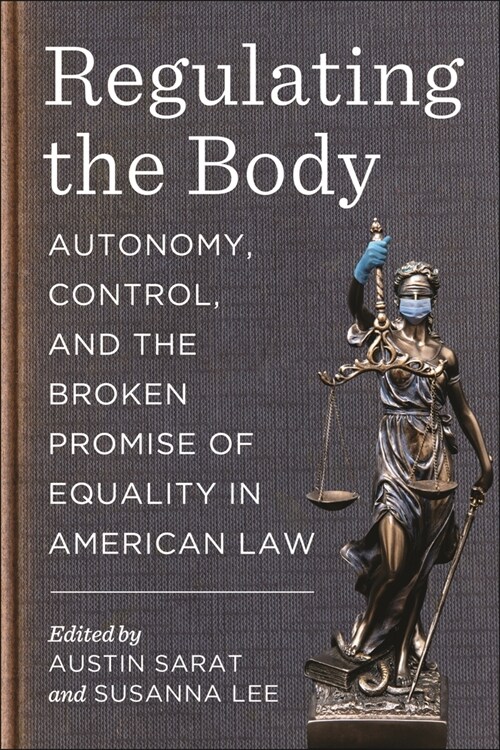 Regulating the Body: Autonomy, Control, and the Broken Promise of Equality in American Law (Hardcover)