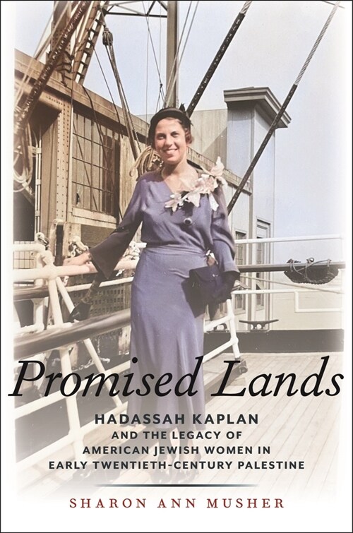 Promised Lands: Hadassah Kaplan and the Legacy of American Jewish Women in Early Twentieth-Century Palestine (Hardcover)