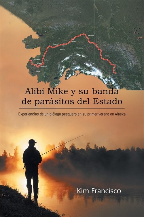 Alibi Mike y su banda de par?itos del Estado: Experiencias de un bi?ogo pesquero en su primer verano en Alaska (Paperback)