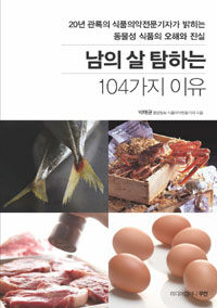 남의 살 탐하는 104가지 이유 - 20년 관록의 식품의약전문기자가 밝히는 동물성 식품의 오해와 진실