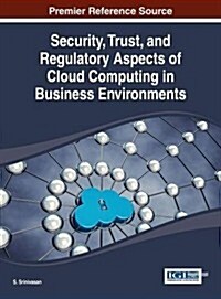 Security, Trust, and Regulatory Aspects of Cloud Computing in Business Environments (Hardcover)