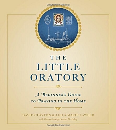 The Little Oratory: A Beginners Guide to Praying in the Home (Paperback)