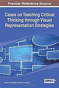 Cases on Teaching Critical Thinking Through Visual Representation Strategies (Hardcover)