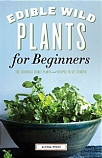Edible Wild Plants for Beginners: The Essential Edible Plants and Recipes to Get Started (Paperback)
