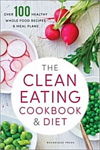The Clean Eating Cookbook & Diet: Over 100 Healthy Whole Food Recipes & Meal Plans (Paperback)