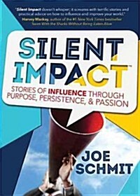 Silent Impact: Stories of Influence Through Purpose, Persistence, & Passion (Hardcover)