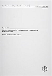 Report of the Seventh Session of the Regional Commission for Fisheries, Tehran, Islamic Republic of Islam 14-16 May 2013: Fao Fisheries and Aquacultur (Paperback)