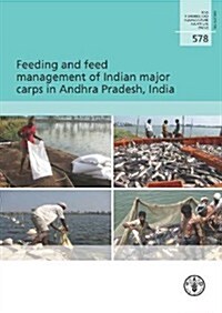 Feeding and Feed Management of Indian Major Carps in Andhra Pradesh, India: Fao Fisheries and Aquaculture Technical Paper No. 578 (Paperback)