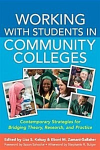 Working with Students in Community Colleges: Contemporary Strategies for Bridging Theory, Research, and Practice (Hardcover)