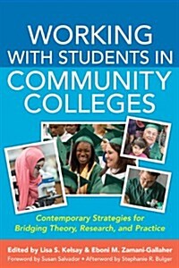 Working with Students in Community Colleges: Contemporary Strategies for Bridging Theory, Research, and Practice (Paperback)
