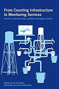 From Infrastructure to Services : Trends in Monitoring Sustainable Water, Sanitation and Hygiene Services (Paperback)