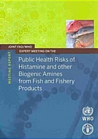 Joint Fao/Who Expert Meeting on the Public Health Risks of Histamine and Other Biogenetic Amines from Fish and Fishery Products - Meeting Report - Fao (Paperback)