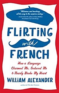 Flirting with French: How a Language Charmed Me, Seduced Me, and Nearly Broke My Heart (Paperback)