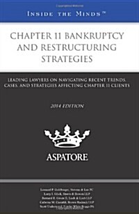 Chapter 11 Bankruptcy and Restructuring Strategies, 2014 Ed.: Leading Lawyers on Navigating Recent Trends, Cases, and Strategies Affecting Chapter 11 (Paperback)