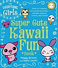The Everything Girls Super Cute Kawaii Fun Book (Paperback)