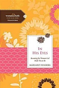 In His Eyes: Becoming the Woman God Made You to Be (Paperback)