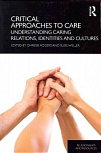 Critical Approaches to Care : Understanding Caring Relations, Identities and Cultures (Paperback)