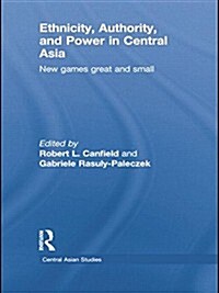 Ethnicity, Authority, and Power in Central Asia : New Games Great and Small (Paperback)