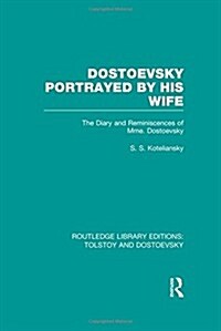 Dostoevsky Portrayed by His Wife : The Diary and Reminiscences of MME. Dostoevsky (Hardcover)
