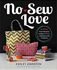 No-Sew Love: 50 Fun Projects to Make Without a Needle and Thread (Paperback)