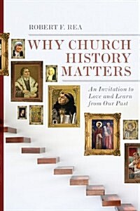 Why Church History Matters: An Invitation to Love and Learn from Our Past (Paperback)