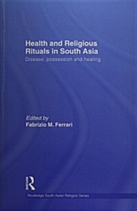 Health and Religious Rituals in South Asia : Disease, Possession and Healing (Paperback)