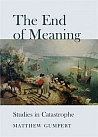 The End of Meaning : Studies in Catastrophe (Hardcover)