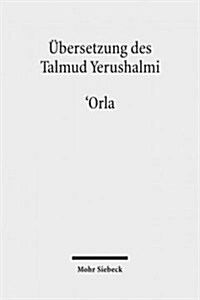 Ubersetzung Des Talmud Yerushalmi: I. Seder Zeraim. Traktat 10: Orla - Unbeschnittene Baume (Hardcover)