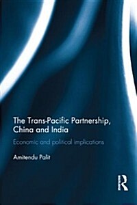 The Trans Pacific Partnership, China and India : Economic and Political Implications (Hardcover)