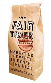 The Fair Trade Scandal: Marketing Poverty to Benefit the Rich (Paperback)