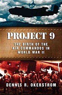 Project 9: The Birth of the Air Commandos in World War II Volume 1 (Hardcover)