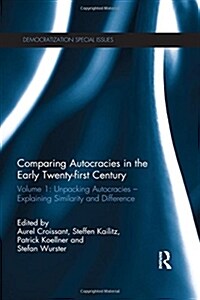 Comparing autocracies in the early Twenty-first Century : Volume 1: Unpacking Autocracies - Explaining Similarity and Difference (Hardcover)