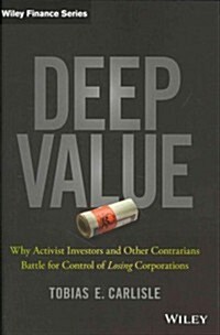 Deep Value: Why Activist Investors and Other Contrarians Battle for Control of Losing Corporations (Hardcover)