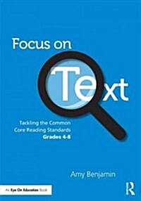 Focus on Text : Tackling the Common Core Reading Standards, Grades 4-8 (Paperback)