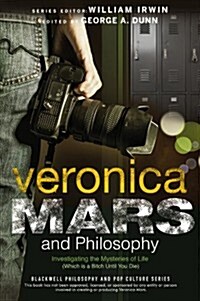 Veronica Mars and Philosophy : Investigating the Mysteries of Life (Which is a Bitch Until You Die) (Paperback)