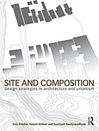 Site and Composition : Design Strategies in Architecture and Urbanism (Hardcover)