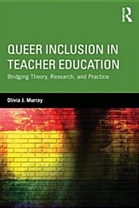 Queer Inclusion in Teacher Education : Bridging Theory, Research, and Practice (Paperback)