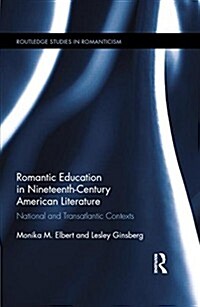 Romantic Education in Nineteenth-Century American Literature : National and Transatlantic Contexts (Hardcover)